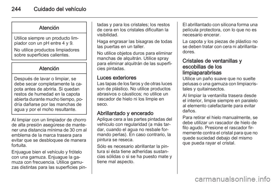 OPEL CASCADA 2015.5 Manual de Instrucciones (in Spanish) 244Cuidado del vehículoAtención
Utilice siempre un producto lim‐
piador con un pH entre 4 y 9.
No utilice productos limpiadores
sobre superficies calientes.
Atención
Después de lavar o limpiar, OPEL CASCADA 2015.5 Manual de Instrucciones (in Spanish) 244Cuidado del vehículoAtención
Utilice siempre un producto lim‐
piador con un pH entre 4 y 9.
No utilice productos limpiadores
sobre superficies calientes.
Atención
Después de lavar o limpiar,