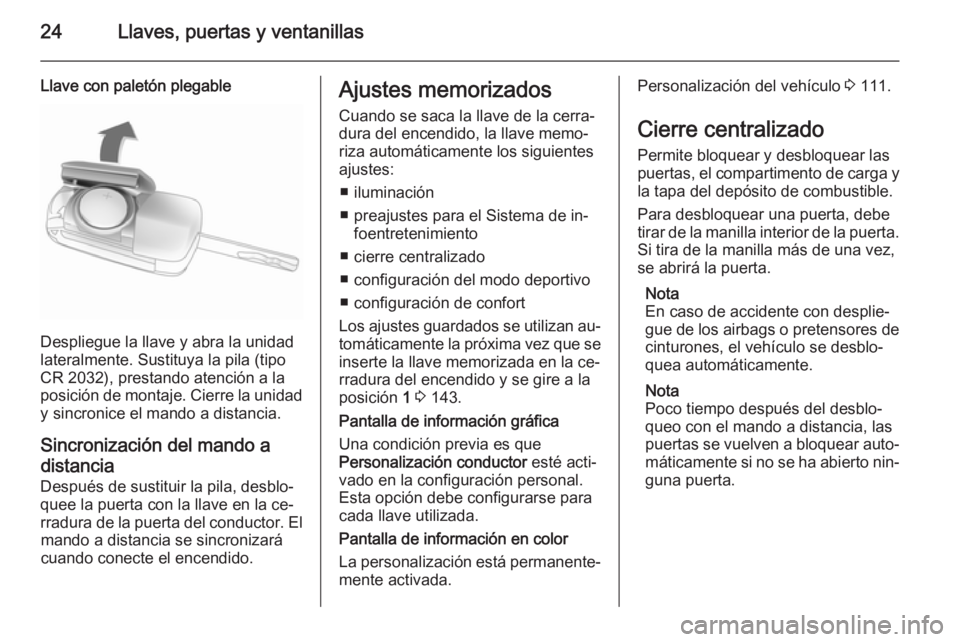 OPEL CASCADA 2015.5 Manual de Instrucciones (in Spanish) 24Llaves, puertas y ventanillas
Llave con paletón plegable
Despliegue la llave y abra la unidad
lateralmente. Sustituya la pila (tipo
CR 2032), prestando atención a la
posición de montaje. Cierre l OPEL CASCADA 2015.5 Manual de Instrucciones (in Spanish) 24Llaves, puertas y ventanillas
Llave con paletón plegable
Despliegue la llave y abra la unidad
lateralmente. Sustituya la pila (tipo
CR 2032), prestando atención a la
posición de montaje. Cierre l