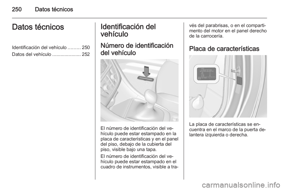 OPEL CASCADA 2015.5 Manual de Instrucciones (in Spanish) 250Datos técnicosDatos técnicosIdentificación del vehículo.........250
Datos del vehículo .....................252Identificación del
vehículo
Número de identificación
del vehículo
El número OPEL CASCADA 2015.5 Manual de Instrucciones (in Spanish) 250Datos técnicosDatos técnicosIdentificación del vehículo.........250
Datos del vehículo .....................252Identificación del
vehículo
Número de identificación
del vehículo
El número