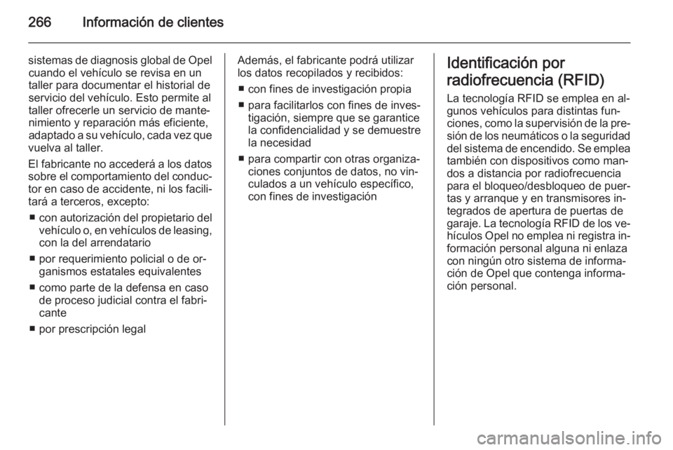 OPEL CASCADA 2015.5 Manual de Instrucciones (in Spanish) 266Información de clientes
sistemas de diagnosis global de Opelcuando el vehículo se revisa en un
taller para documentar el historial de
servicio del vehículo. Esto permite al
taller ofrecerle un s OPEL CASCADA 2015.5 Manual de Instrucciones (in Spanish) 266Información de clientes
sistemas de diagnosis global de Opelcuando el vehículo se revisa en un
taller para documentar el historial de
servicio del vehículo. Esto permite al
taller ofrecerle un s