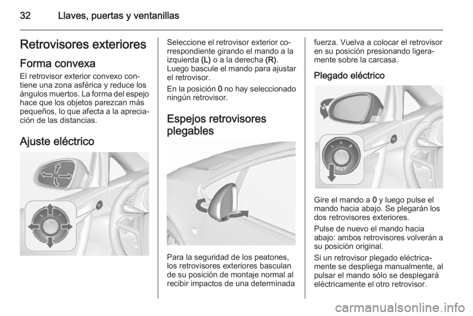 OPEL CASCADA 2015.5 Manual de Instrucciones (in Spanish) 32Llaves, puertas y ventanillasRetrovisores exteriores
Forma convexa
El retrovisor exterior convexo con‐ tiene una zona asférica y reduce losángulos muertos. La forma del espejo
hace que los objet OPEL CASCADA 2015.5 Manual de Instrucciones (in Spanish) 32Llaves, puertas y ventanillasRetrovisores exteriores
Forma convexa
El retrovisor exterior convexo con‐ tiene una zona asférica y reduce losángulos muertos. La forma del espejo
hace que los objet