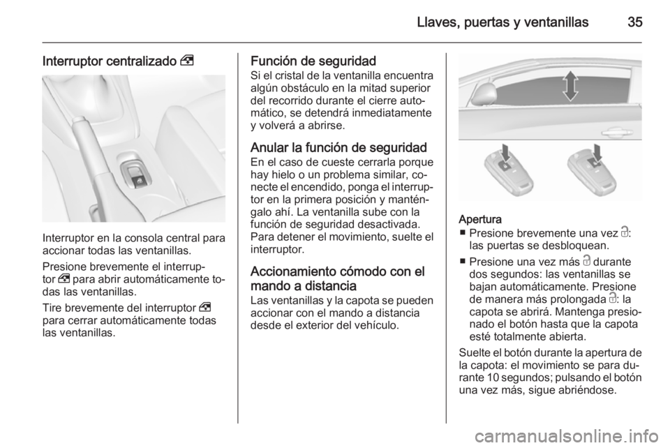 OPEL CASCADA 2015.5 Manual de Instrucciones (in Spanish) Llaves, puertas y ventanillas35
Interruptor centralizado ,
Interruptor en la consola central para
accionar todas las ventanillas.
Presione brevemente el interrup‐
tor , para abrir automáticamente OPEL CASCADA 2015.5 Manual de Instrucciones (in Spanish) Llaves, puertas y ventanillas35
Interruptor centralizado ,
Interruptor en la consola central para
accionar todas las ventanillas.
Presione brevemente el interrup‐
tor , para abrir automáticamente