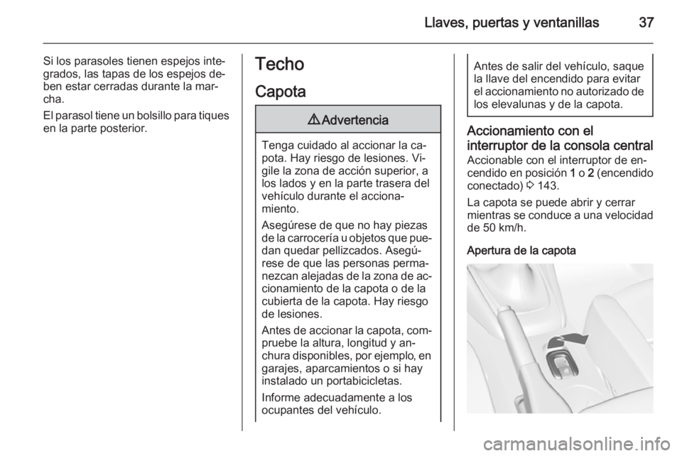 OPEL CASCADA 2015.5 Manual de Instrucciones (in Spanish) Llaves, puertas y ventanillas37
Si los parasoles tienen espejos inte‐
grados, las tapas de los espejos de‐ ben estar cerradas durante la mar‐
cha.
El parasol tiene un bolsillo para tiques en la OPEL CASCADA 2015.5 Manual de Instrucciones (in Spanish) Llaves, puertas y ventanillas37
Si los parasoles tienen espejos inte‐
grados, las tapas de los espejos de‐ ben estar cerradas durante la mar‐
cha.
El parasol tiene un bolsillo para tiques en la