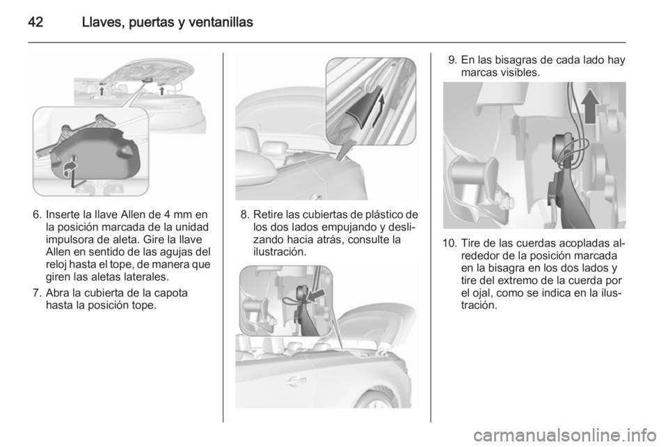 OPEL CASCADA 2015.5 Manual de Instrucciones (in Spanish) 42Llaves, puertas y ventanillas
6. Inserte la llave Allen de 4 mm enla posición marcada de la unidad
impulsora de aleta. Gire la llave
Allen en sentido de las agujas del
reloj hasta el tope, de maner OPEL CASCADA 2015.5 Manual de Instrucciones (in Spanish) 42Llaves, puertas y ventanillas
6. Inserte la llave Allen de 4 mm enla posición marcada de la unidad
impulsora de aleta. Gire la llave
Allen en sentido de las agujas del
reloj hasta el tope, de maner