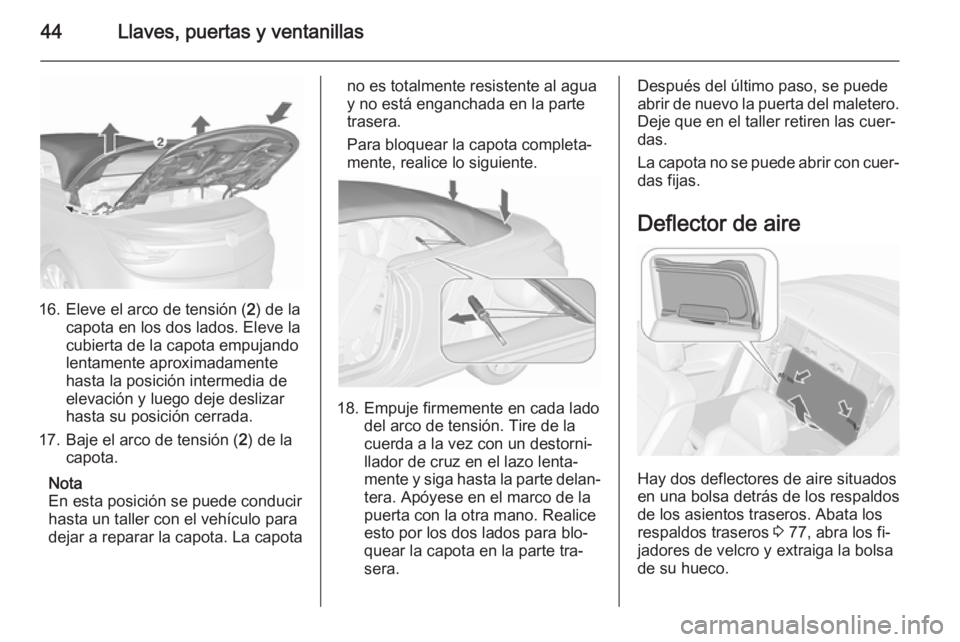 OPEL CASCADA 2015.5 Manual de Instrucciones (in Spanish) 44Llaves, puertas y ventanillas
16. Eleve el arco de tensión (2) de la
capota en los dos lados. Eleve la
cubierta de la capota empujando
lentamente aproximadamente
hasta la posición intermedia de
el OPEL CASCADA 2015.5 Manual de Instrucciones (in Spanish) 44Llaves, puertas y ventanillas
16. Eleve el arco de tensión (2) de la
capota en los dos lados. Eleve la
cubierta de la capota empujando
lentamente aproximadamente
hasta la posición intermedia de
el
