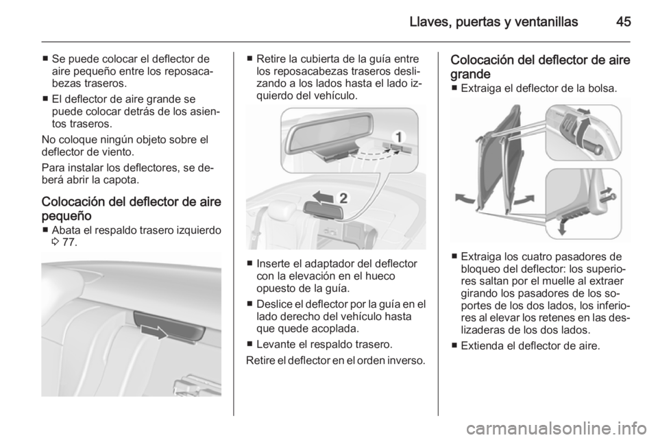 OPEL CASCADA 2015.5 Manual de Instrucciones (in Spanish) Llaves, puertas y ventanillas45
■ Se puede colocar el deflector deaire pequeño entre los reposaca‐
bezas traseros.
■ El deflector de aire grande se puede colocar detrás de los asien‐
tos tra OPEL CASCADA 2015.5 Manual de Instrucciones (in Spanish) Llaves, puertas y ventanillas45
■ Se puede colocar el deflector deaire pequeño entre los reposaca‐
bezas traseros.
■ El deflector de aire grande se puede colocar detrás de los asien‐
tos tra