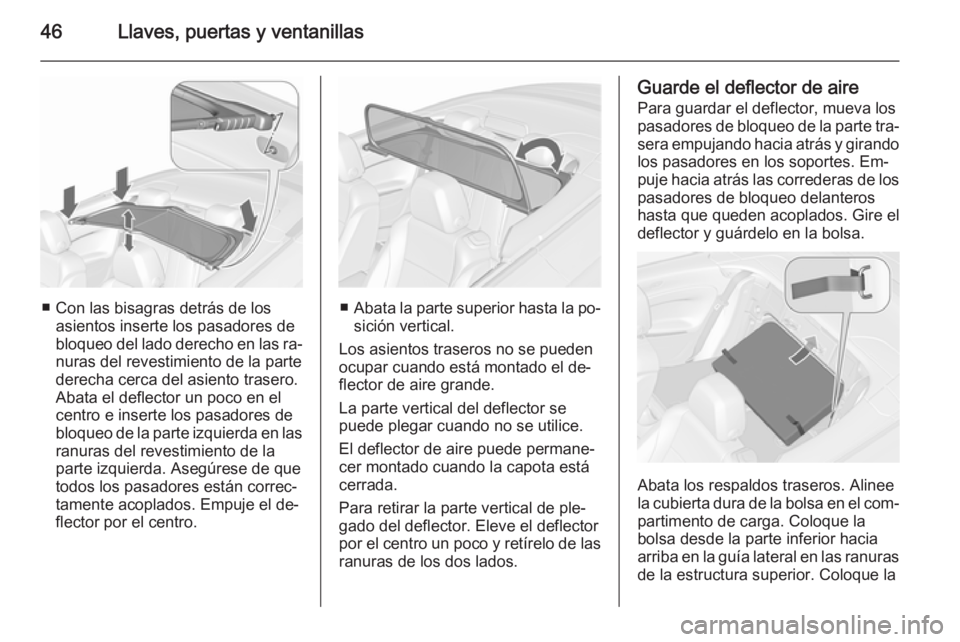 OPEL CASCADA 2015.5 Manual de Instrucciones (in Spanish) 46Llaves, puertas y ventanillas
■ Con las bisagras detrás de losasientos inserte los pasadores de
bloqueo del lado derecho en las ra‐ nuras del revestimiento de la parte
derecha cerca del asiento OPEL CASCADA 2015.5 Manual de Instrucciones (in Spanish) 46Llaves, puertas y ventanillas
■ Con las bisagras detrás de losasientos inserte los pasadores de
bloqueo del lado derecho en las ra‐ nuras del revestimiento de la parte
derecha cerca del asiento