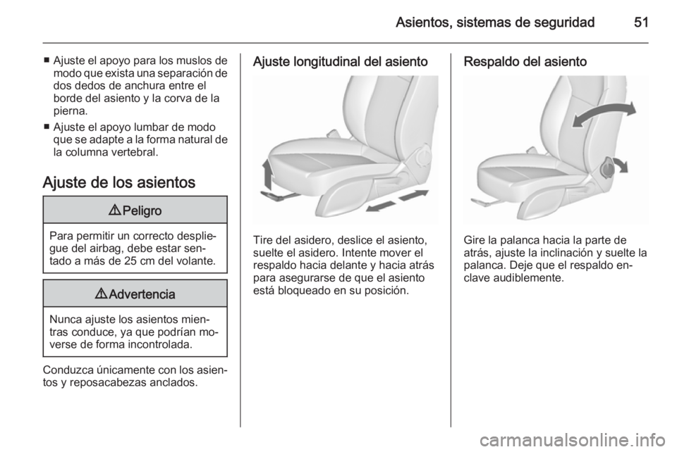 OPEL CASCADA 2015.5 Manual de Instrucciones (in Spanish) Asientos, sistemas de seguridad51
■Ajuste el apoyo para los muslos de
modo que exista una separación de
dos dedos de anchura entre el
borde del asiento y la corva de la
pierna.
■ Ajuste el apoyo OPEL CASCADA 2015.5 Manual de Instrucciones (in Spanish) Asientos, sistemas de seguridad51
■Ajuste el apoyo para los muslos de
modo que exista una separación de
dos dedos de anchura entre el
borde del asiento y la corva de la
pierna.
■ Ajuste el apoyo