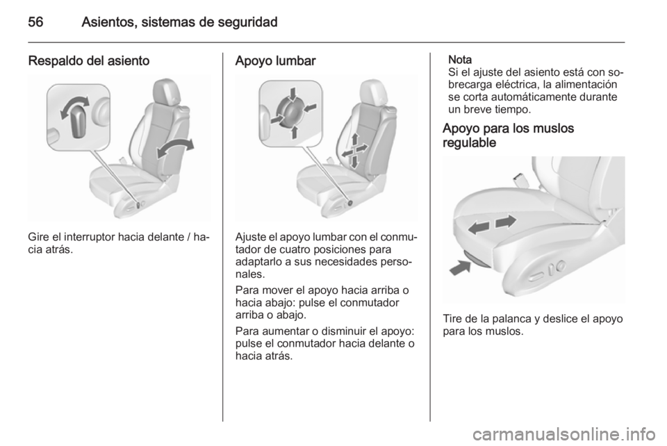 OPEL CASCADA 2015.5 Manual de Instrucciones (in Spanish) 56Asientos, sistemas de seguridad
Respaldo del asiento
Gire el interruptor hacia delante / ha‐
cia atrás.
Apoyo lumbar
Ajuste el apoyo lumbar con el conmu‐
tador de cuatro posiciones para
adaptar OPEL CASCADA 2015.5 Manual de Instrucciones (in Spanish) 56Asientos, sistemas de seguridad
Respaldo del asiento
Gire el interruptor hacia delante / ha‐
cia atrás.
Apoyo lumbar
Ajuste el apoyo lumbar con el conmu‐
tador de cuatro posiciones para
adaptar