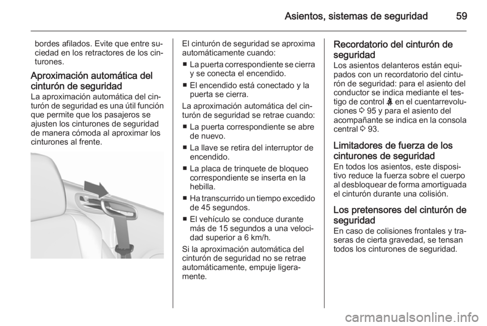 OPEL CASCADA 2015.5 Manual de Instrucciones (in Spanish) Asientos, sistemas de seguridad59
bordes afilados. Evite que entre su‐
ciedad en los retractores de los cin‐
turones.
Aproximación automática del
cinturón de seguridad
La aproximación automát OPEL CASCADA 2015.5 Manual de Instrucciones (in Spanish) Asientos, sistemas de seguridad59
bordes afilados. Evite que entre su‐
ciedad en los retractores de los cin‐
turones.
Aproximación automática del
cinturón de seguridad
La aproximación automát