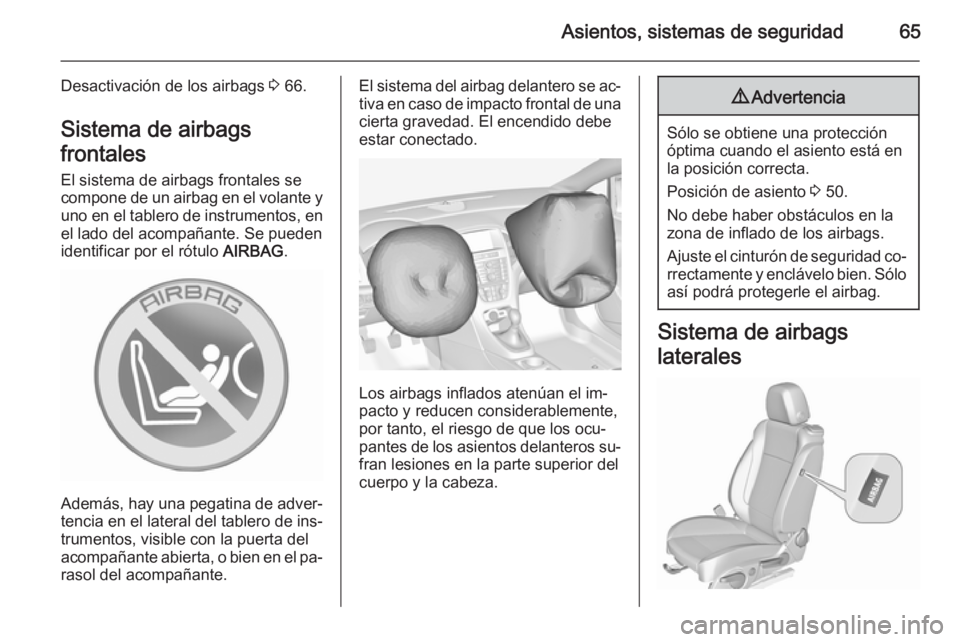 OPEL CASCADA 2015.5 Manual de Instrucciones (in Spanish) Asientos, sistemas de seguridad65
Desactivación de los airbags 3 66.
Sistema de airbags
frontales El sistema de airbags frontales se
compone de un airbag en el volante y
uno en el tablero de instrume OPEL CASCADA 2015.5 Manual de Instrucciones (in Spanish) Asientos, sistemas de seguridad65
Desactivación de los airbags 3 66.
Sistema de airbags
frontales El sistema de airbags frontales se
compone de un airbag en el volante y
uno en el tablero de instrume