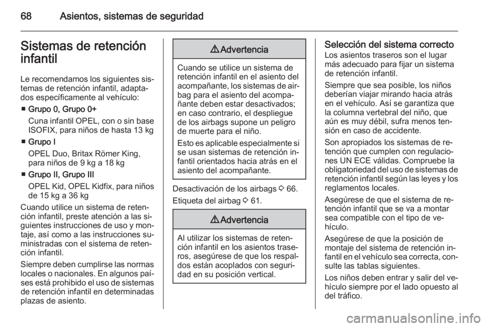 OPEL CASCADA 2015.5 Manual de Instrucciones (in Spanish) 68Asientos, sistemas de seguridadSistemas de retención
infantil
Le recomendamos los siguientes sis‐
temas de retención infantil, adapta‐
dos específicamente al vehículo:
■ Grupo 0, Grupo 0+
OPEL CASCADA 2015.5 Manual de Instrucciones (in Spanish) 68Asientos, sistemas de seguridadSistemas de retención
infantil
Le recomendamos los siguientes sis‐
temas de retención infantil, adapta‐
dos específicamente al vehículo:
■ Grupo 0, Grupo 0+