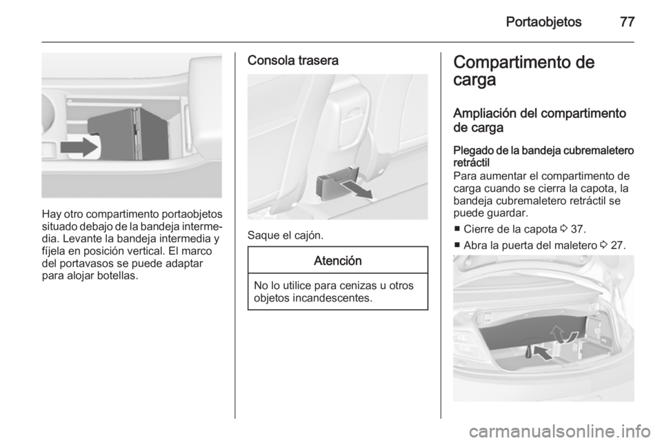 OPEL CASCADA 2015.5 Manual de Instrucciones (in Spanish) Portaobjetos77
Hay otro compartimento portaobjetossituado debajo de la bandeja interme‐dia. Levante la bandeja intermedia y
fíjela en posición vertical. El marco
del portavasos se puede adaptar
pa OPEL CASCADA 2015.5 Manual de Instrucciones (in Spanish) Portaobjetos77
Hay otro compartimento portaobjetossituado debajo de la bandeja interme‐dia. Levante la bandeja intermedia y
fíjela en posición vertical. El marco
del portavasos se puede adaptar
pa