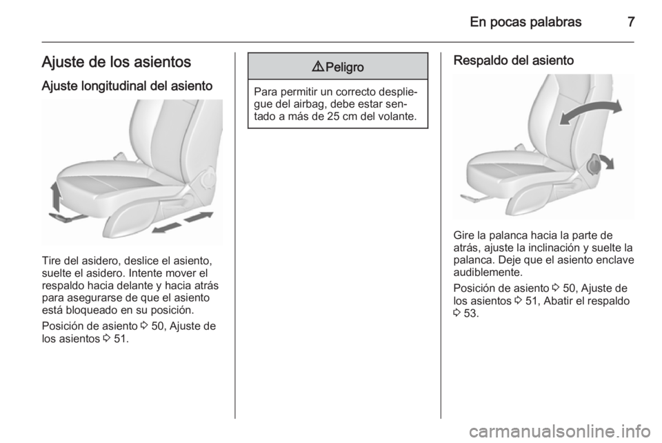 OPEL CASCADA 2015.5  Manual de Instrucciones (in Spanish) En pocas palabras7Ajuste de los asientos
Ajuste longitudinal del asiento
Tire del asidero, deslice el asiento,
suelte el asidero. Intente mover el
respaldo hacia delante y hacia atrás para asegurarse