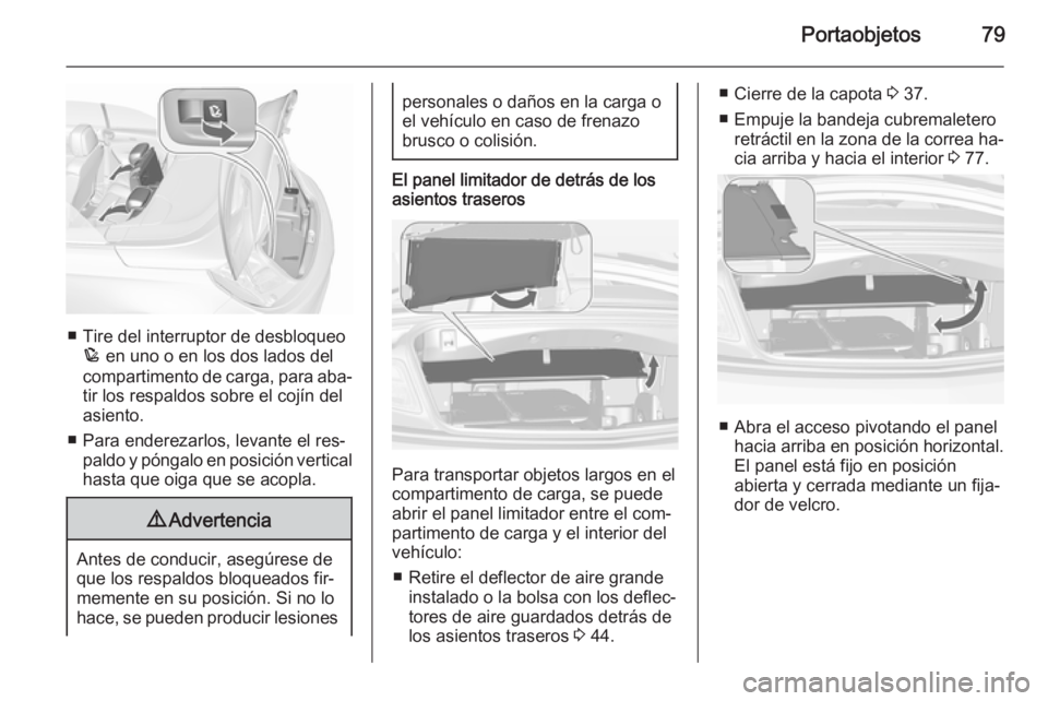 OPEL CASCADA 2015.5 Manual de Instrucciones (in Spanish) Portaobjetos79
■ Tire del interruptor de desbloqueop en uno o en los dos lados del
compartimento de carga, para aba‐
tir los respaldos sobre el cojín del
asiento.
■ Para enderezarlos, levante OPEL CASCADA 2015.5 Manual de Instrucciones (in Spanish) Portaobjetos79
■ Tire del interruptor de desbloqueop en uno o en los dos lados del
compartimento de carga, para aba‐
tir los respaldos sobre el cojín del
asiento.
■ Para enderezarlos, levante