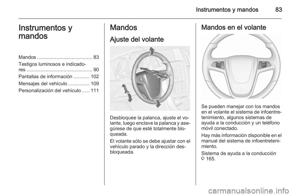 OPEL CASCADA 2015.5 Manual de Instrucciones (in Spanish) Instrumentos y mandos83Instrumentos y
mandosMandos ........................................ 83
Testigos luminosos e indicado‐
res ................................................ 90
Pantallas de inf OPEL CASCADA 2015.5 Manual de Instrucciones (in Spanish) Instrumentos y mandos83Instrumentos y
mandosMandos ........................................ 83
Testigos luminosos e indicado‐
res ................................................ 90
Pantallas de inf