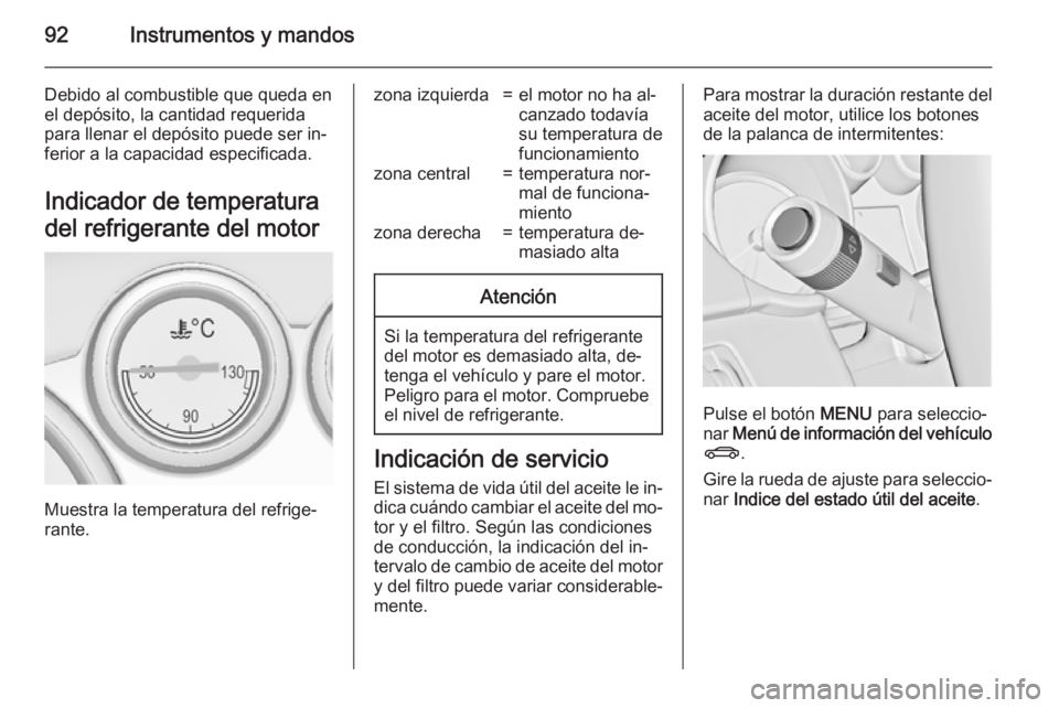 OPEL CASCADA 2015.5 Manual de Instrucciones (in Spanish) 92Instrumentos y mandos
Debido al combustible que queda en
el depósito, la cantidad requerida
para llenar el depósito puede ser in‐
ferior a la capacidad especificada.
Indicador de temperatura
del OPEL CASCADA 2015.5 Manual de Instrucciones (in Spanish) 92Instrumentos y mandos
Debido al combustible que queda en
el depósito, la cantidad requerida
para llenar el depósito puede ser in‐
ferior a la capacidad especificada.
Indicador de temperatura
del