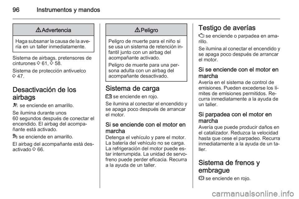 OPEL CASCADA 2015.5 Manual de Instrucciones (in Spanish) 96Instrumentos y mandos9Advertencia
Haga subsanar la causa de la ave‐
ría en un taller inmediatamente.
Sistema de airbags, pretensores de
cinturones 3 61, 3 58.
Sistema de protección antivuelco OPEL CASCADA 2015.5 Manual de Instrucciones (in Spanish) 96Instrumentos y mandos9Advertencia
Haga subsanar la causa de la ave‐
ría en un taller inmediatamente.
Sistema de airbags, pretensores de
cinturones 3 61, 3 58.
Sistema de protección antivuelco
