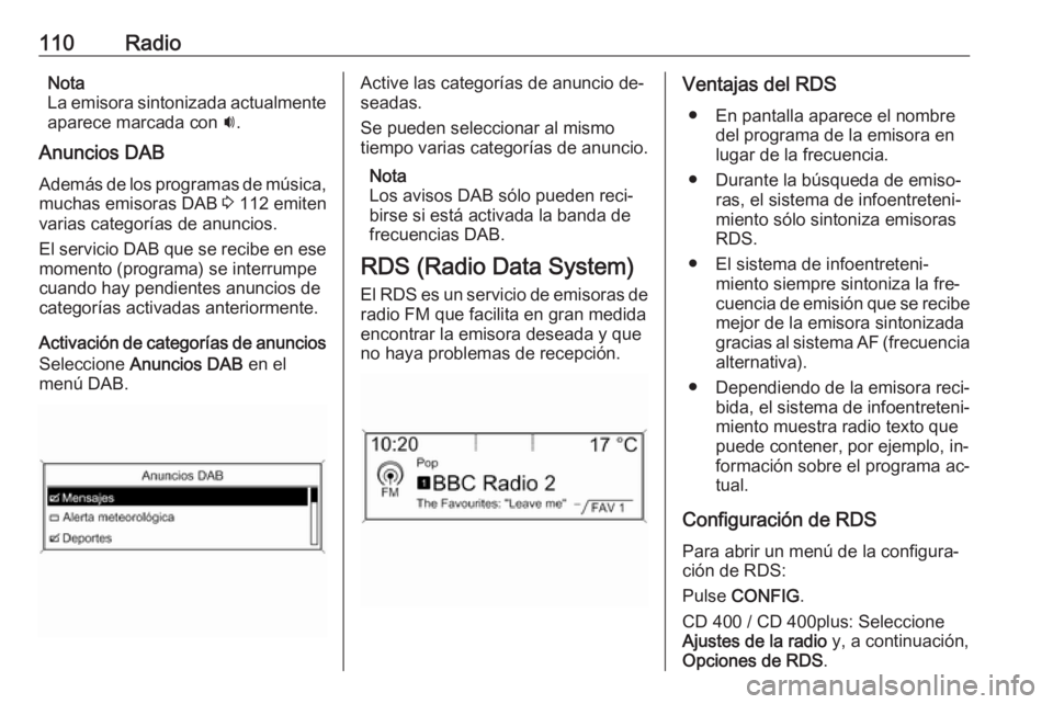 OPEL CASCADA 2016  Manual de infoentretenimiento (in Spanish) 110RadioNota
La emisora sintonizada actualmente
aparece marcada con  i.
Anuncios DAB
Además de los programas de música, muchas emisoras DAB  3 112 emiten
varias categorías de anuncios.
El servicio 