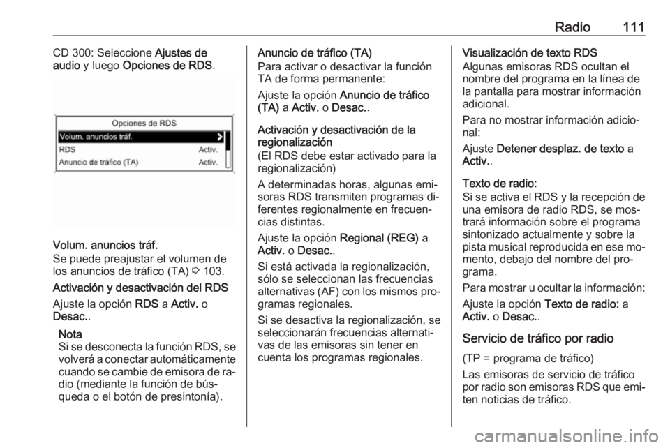 OPEL CASCADA 2016 Manual de infoentretenimiento (in Spanish) Radio111CD 300: Seleccione Ajustes de
audio y luego Opciones de RDS .
Volum. anuncios tráf.
Se puede preajustar el volumen de los anuncios de tráfico (TA) 3 103.
Activación y desactivación del OPEL CASCADA 2016 Manual de infoentretenimiento (in Spanish) Radio111CD 300: Seleccione Ajustes de
audio y luego Opciones de RDS .
Volum. anuncios tráf.
Se puede preajustar el volumen de los anuncios de tráfico (TA) 3 103.
Activación y desactivación del