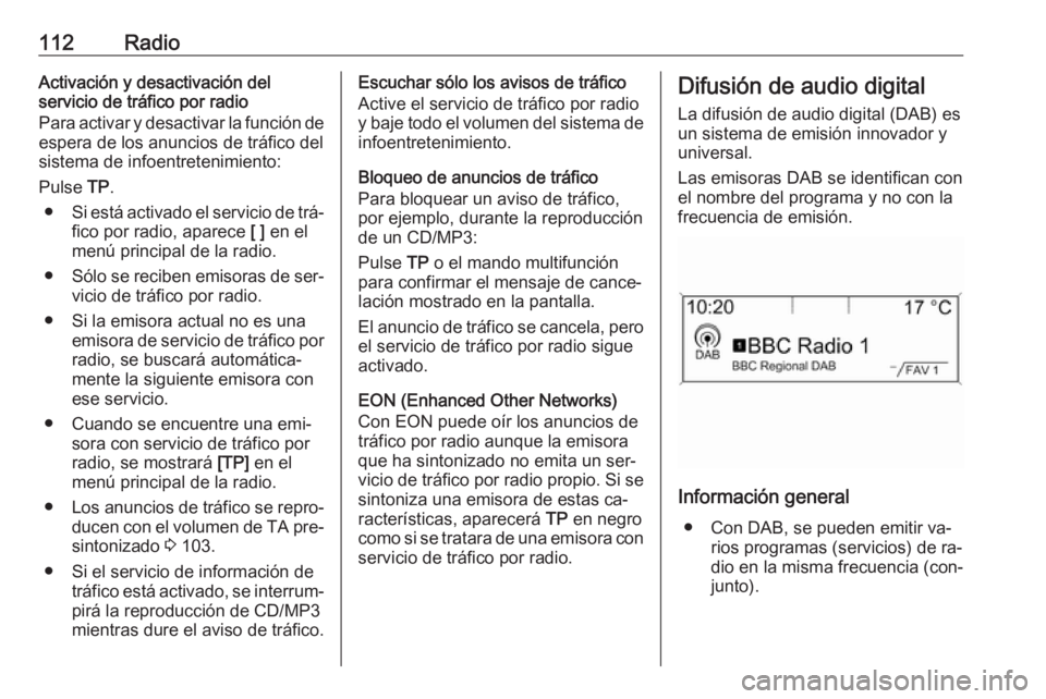 OPEL CASCADA 2016 Manual de infoentretenimiento (in Spanish) 112RadioActivación y desactivación del
servicio de tráfico por radio
Para activar y desactivar la función de
espera de los anuncios de tráfico del
sistema de infoentretenimiento:
Pulse TP.
● S OPEL CASCADA 2016 Manual de infoentretenimiento (in Spanish) 112RadioActivación y desactivación del
servicio de tráfico por radio
Para activar y desactivar la función de
espera de los anuncios de tráfico del
sistema de infoentretenimiento:
Pulse TP.
● S