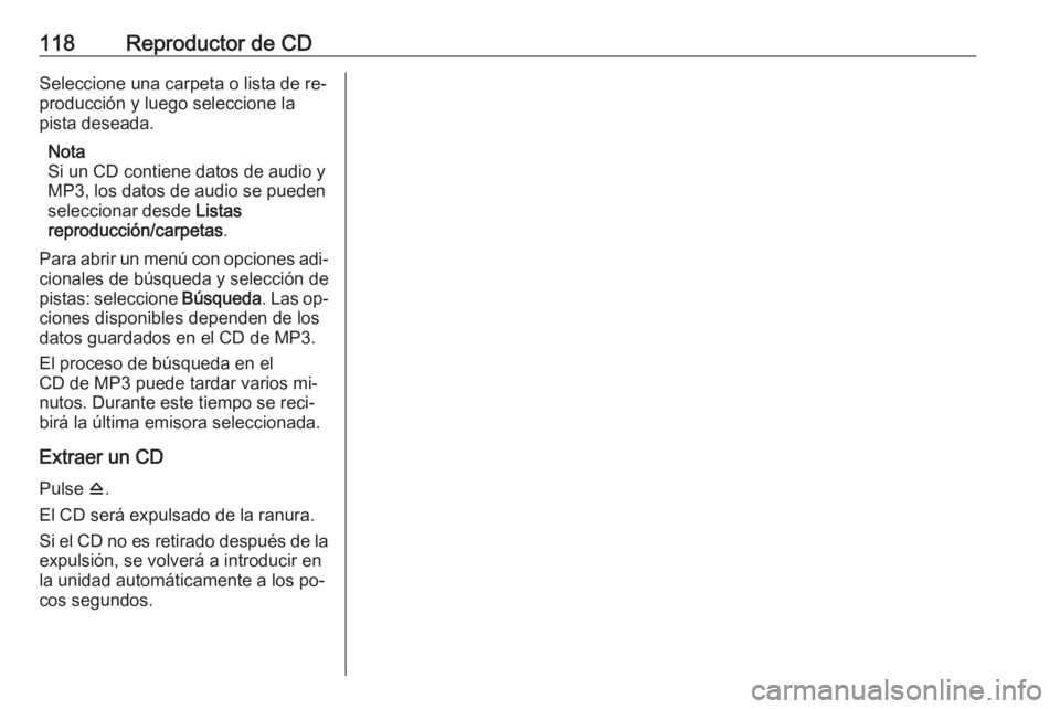 OPEL CASCADA 2016 Manual de infoentretenimiento (in Spanish) 118Reproductor de CDSeleccione una carpeta o lista de re‐
producción y luego seleccione la
pista deseada.
Nota
Si un CD contiene datos de audio y
MP3, los datos de audio se pueden
seleccionar desde OPEL CASCADA 2016 Manual de infoentretenimiento (in Spanish) 118Reproductor de CDSeleccione una carpeta o lista de re‐
producción y luego seleccione la
pista deseada.
Nota
Si un CD contiene datos de audio y
MP3, los datos de audio se pueden
seleccionar desde