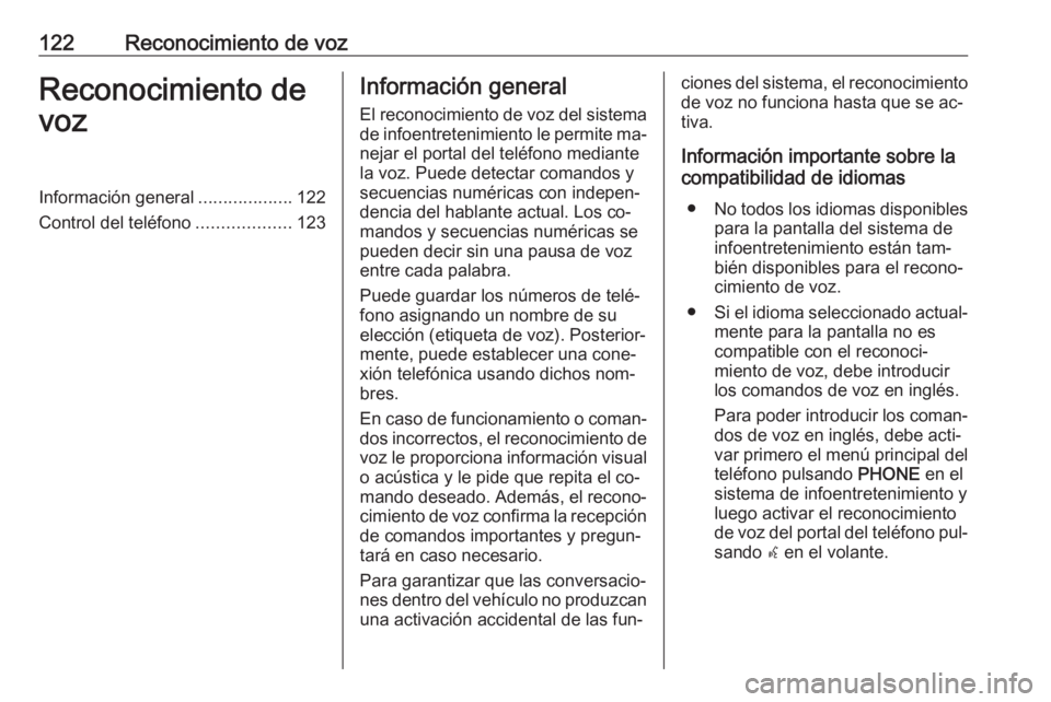 OPEL CASCADA 2016  Manual de infoentretenimiento (in Spanish) 122Reconocimiento de vozReconocimiento de
vozInformación general ...................122
Control del teléfono ...................123Información general
El reconocimiento de voz del sistema de infoen