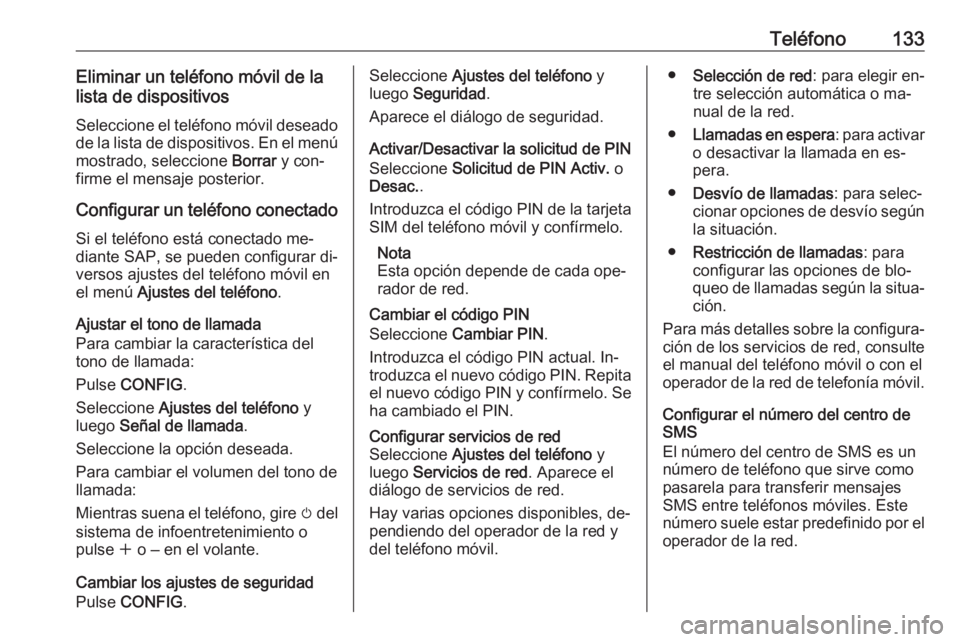OPEL CASCADA 2016  Manual de infoentretenimiento (in Spanish) Teléfono133Eliminar un teléfono móvil de la
lista de dispositivos
Seleccione el teléfono móvil deseado de la lista de dispositivos. En el menúmostrado, seleccione  Borrar y con‐
firme el mensa