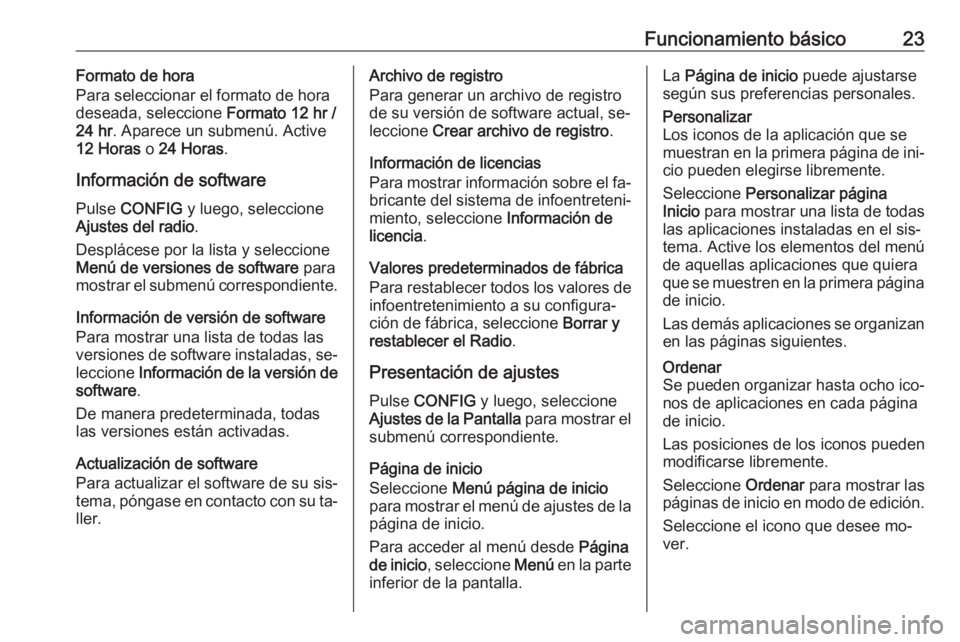 OPEL CASCADA 2016  Manual de infoentretenimiento (in Spanish) Funcionamiento básico23Formato de hora
Para seleccionar el formato de hora
deseada, seleccione  Formato 12 hr /
24 hr . Aparece un submenú. Active
12 Horas  o 24 Horas .
Información de software
Pul