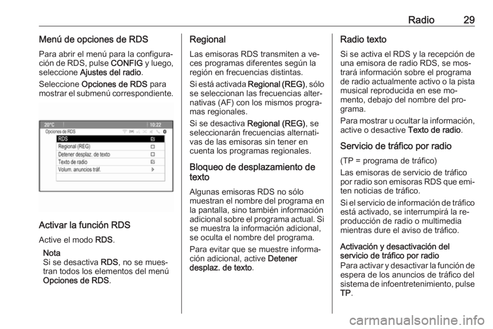 OPEL CASCADA 2016  Manual de infoentretenimiento (in Spanish) Radio29Menú de opciones de RDSPara abrir el menú para la configura‐
ción de RDS, pulse  CONFIG y luego,
seleccione  Ajustes del radio .
Seleccione  Opciones de RDS  para
mostrar el submenú corre