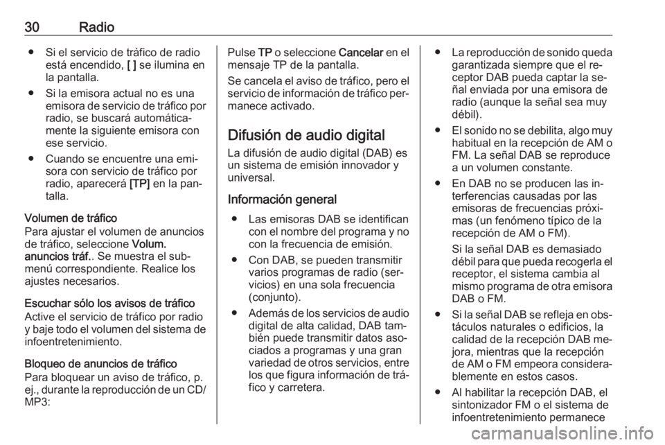 OPEL CASCADA 2016  Manual de infoentretenimiento (in Spanish) 30Radio● Si el servicio de tráfico de radioestá encendido,  [ ] se ilumina en
la pantalla.
● Si la emisora actual no es una emisora de servicio de tráfico porradio, se buscará automática‐
m