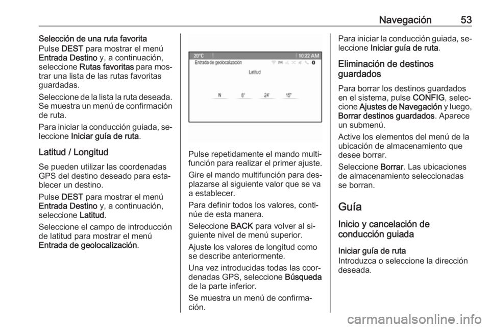 OPEL CASCADA 2016  Manual de infoentretenimiento (in Spanish) Navegación53Selección de una ruta favorita
Pulse  DEST para mostrar el menú
Entrada Destino  y, a continuación,
seleccione  Rutas favoritas  para mos‐
trar una lista de las rutas favoritas
guard