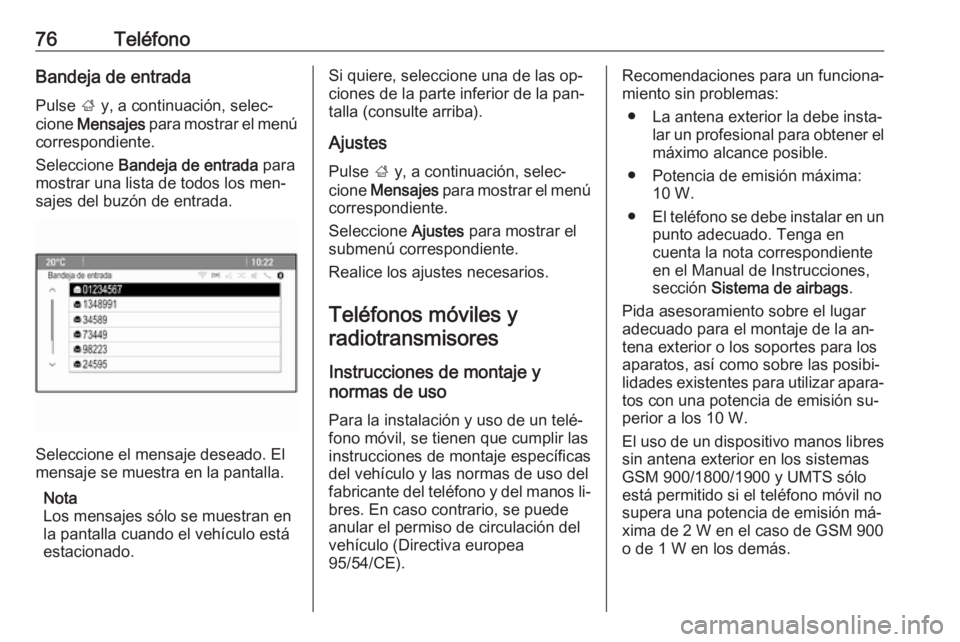 OPEL CASCADA 2016 Manual de infoentretenimiento (in Spanish) 76TeléfonoBandeja de entrada
Pulse ; y, a continuación, selec‐
cione Mensajes para mostrar el menú
correspondiente.
Seleccione Bandeja de entrada para
mostrar una lista de todos los men‐
s OPEL CASCADA 2016 Manual de infoentretenimiento (in Spanish) 76TeléfonoBandeja de entrada
Pulse ; y, a continuación, selec‐
cione Mensajes para mostrar el menú
correspondiente.
Seleccione Bandeja de entrada para
mostrar una lista de todos los men‐
s