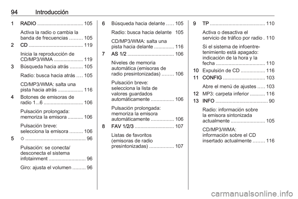 OPEL CASCADA 2016 Manual de infoentretenimiento (in Spanish) 94Introducción1 RADIO................................. 105
Activa la radio o cambia la banda de frecuencias .........105
2 CD ....................................... 119
Inicia la reproducción de
CD OPEL CASCADA 2016 Manual de infoentretenimiento (in Spanish) 94Introducción1 RADIO................................. 105
Activa la radio o cambia la banda de frecuencias .........105
2 CD ....................................... 119
Inicia la reproducción de
CD