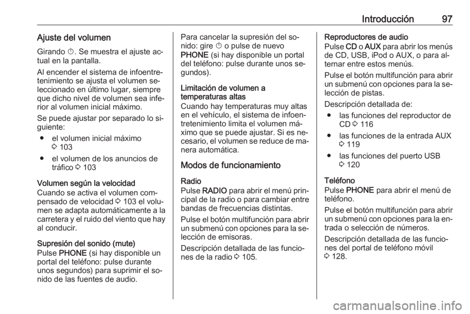 OPEL CASCADA 2016 Manual de infoentretenimiento (in Spanish) Introducción97Ajuste del volumenGirando X. Se muestra el ajuste ac‐
tual en la pantalla.
Al encender el sistema de infoentre‐
tenimiento se ajusta el volumen se‐
leccionado en último lugar, s OPEL CASCADA 2016 Manual de infoentretenimiento (in Spanish) Introducción97Ajuste del volumenGirando X. Se muestra el ajuste ac‐
tual en la pantalla.
Al encender el sistema de infoentre‐
tenimiento se ajusta el volumen se‐
leccionado en último lugar, s