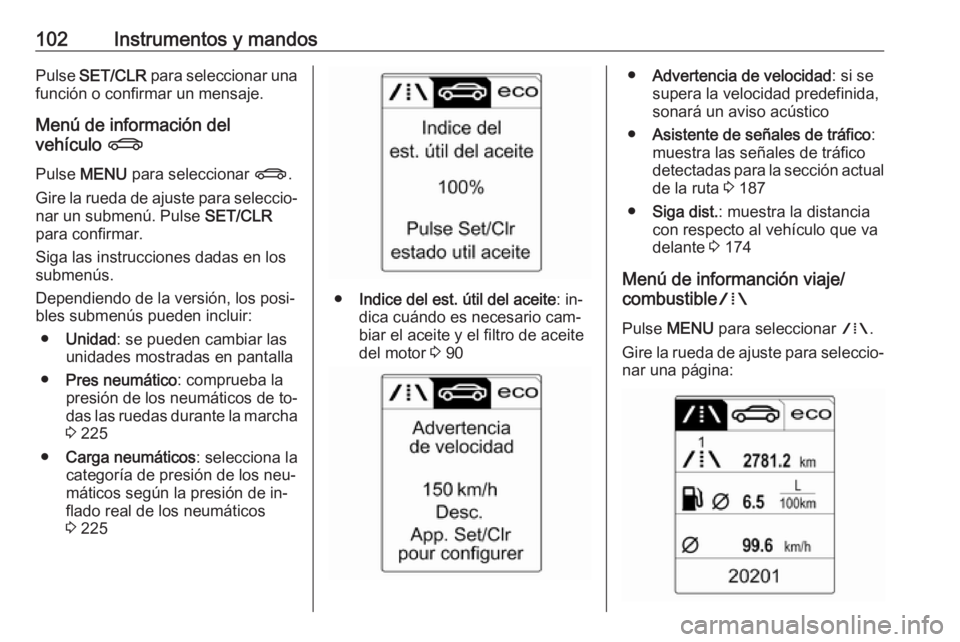 OPEL CASCADA 2016 Manual de Instrucciones (in Spanish) 102Instrumentos y mandosPulse SET/CLR para seleccionar una
función o confirmar un mensaje.
Menú de información del
vehículo X
Pulse MENU para seleccionar X.
Gire la rueda de ajuste para selec OPEL CASCADA 2016 Manual de Instrucciones (in Spanish) 102Instrumentos y mandosPulse SET/CLR para seleccionar una
función o confirmar un mensaje.
Menú de información del
vehículo X
Pulse MENU para seleccionar X.
Gire la rueda de ajuste para selec