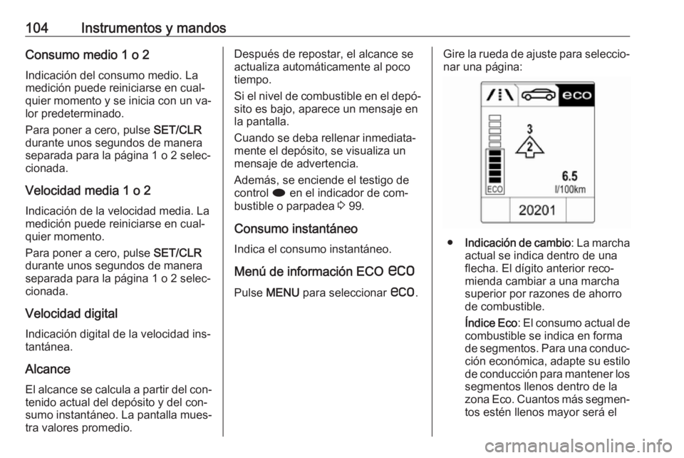 OPEL CASCADA 2016 Manual de Instrucciones (in Spanish) 104Instrumentos y mandosConsumo medio 1 o 2
Indicación del consumo medio. La
medición puede reiniciarse en cual‐
quier momento y se inicia con un va‐
lor predeterminado.
Para poner a cero, pulse OPEL CASCADA 2016 Manual de Instrucciones (in Spanish) 104Instrumentos y mandosConsumo medio 1 o 2
Indicación del consumo medio. La
medición puede reiniciarse en cual‐
quier momento y se inicia con un va‐
lor predeterminado.
Para poner a cero, pulse