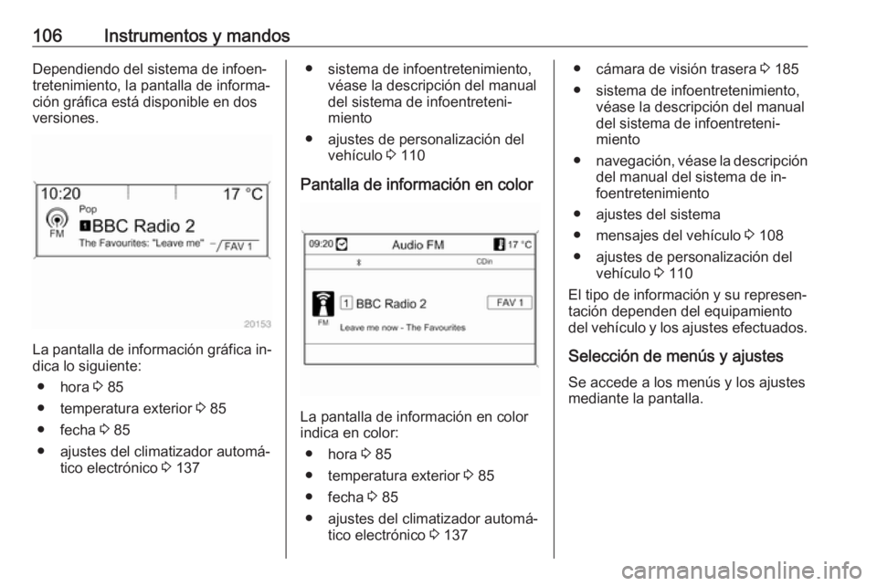 OPEL CASCADA 2016 Manual de Instrucciones (in Spanish) 106Instrumentos y mandosDependiendo del sistema de infoen‐
tretenimiento, la pantalla de informa‐
ción gráfica está disponible en dos
versiones.
La pantalla de información gráfica in‐ dica OPEL CASCADA 2016 Manual de Instrucciones (in Spanish) 106Instrumentos y mandosDependiendo del sistema de infoen‐
tretenimiento, la pantalla de informa‐
ción gráfica está disponible en dos
versiones.
La pantalla de información gráfica in‐ dica