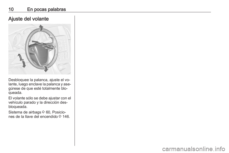 OPEL CASCADA 2016 Manual de Instrucciones (in Spanish) 10En pocas palabrasAjuste del volante
Desbloquee la palanca, ajuste el vo‐
lante, luego enclave la palanca y ase‐
gúrese de que esté totalmente blo‐
queada.
El volante sólo se debe ajustar co OPEL CASCADA 2016 Manual de Instrucciones (in Spanish) 10En pocas palabrasAjuste del volante
Desbloquee la palanca, ajuste el vo‐
lante, luego enclave la palanca y ase‐
gúrese de que esté totalmente blo‐
queada.
El volante sólo se debe ajustar co