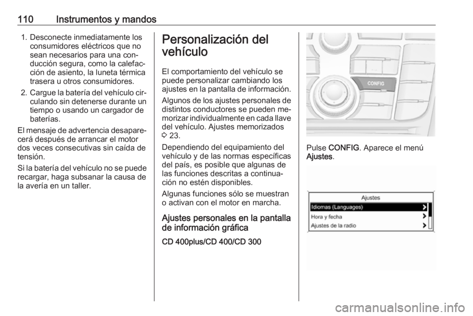 OPEL CASCADA 2016 Manual de Instrucciones (in Spanish) 110Instrumentos y mandos1. Desconecte inmediatamente losconsumidores eléctricos que no
sean necesarios para una con‐
ducción segura, como la calefac‐
ción de asiento, la luneta térmica
trasera OPEL CASCADA 2016 Manual de Instrucciones (in Spanish) 110Instrumentos y mandos1. Desconecte inmediatamente losconsumidores eléctricos que no
sean necesarios para una con‐
ducción segura, como la calefac‐
ción de asiento, la luneta térmica
trasera