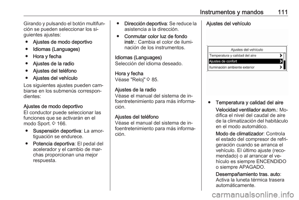 OPEL CASCADA 2016 Manual de Instrucciones (in Spanish) Instrumentos y mandos111Girando y pulsando el botón multifun‐
ción se pueden seleccionar los si‐
guientes ajustes:
● Ajustes de modo deportivo
● Idiomas (Languages)
● Hora y fecha
● Ajus OPEL CASCADA 2016 Manual de Instrucciones (in Spanish) Instrumentos y mandos111Girando y pulsando el botón multifun‐
ción se pueden seleccionar los si‐
guientes ajustes:
● Ajustes de modo deportivo
● Idiomas (Languages)
● Hora y fecha
● Ajus