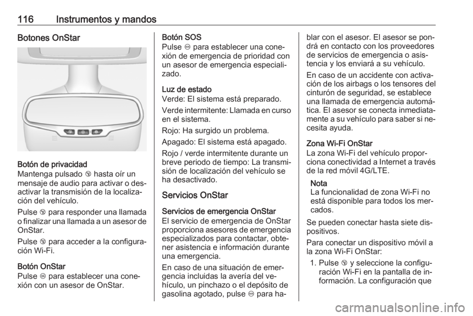 OPEL CASCADA 2016 Manual de Instrucciones (in Spanish) 116Instrumentos y mandosBotones OnStar
Botón de privacidad
Mantenga pulsado j hasta oír un
mensaje de audio para activar o des‐
activar la transmisión de la localiza‐
ción del vehículo.
Puls OPEL CASCADA 2016 Manual de Instrucciones (in Spanish) 116Instrumentos y mandosBotones OnStar
Botón de privacidad
Mantenga pulsado j hasta oír un
mensaje de audio para activar o des‐
activar la transmisión de la localiza‐
ción del vehículo.
Puls