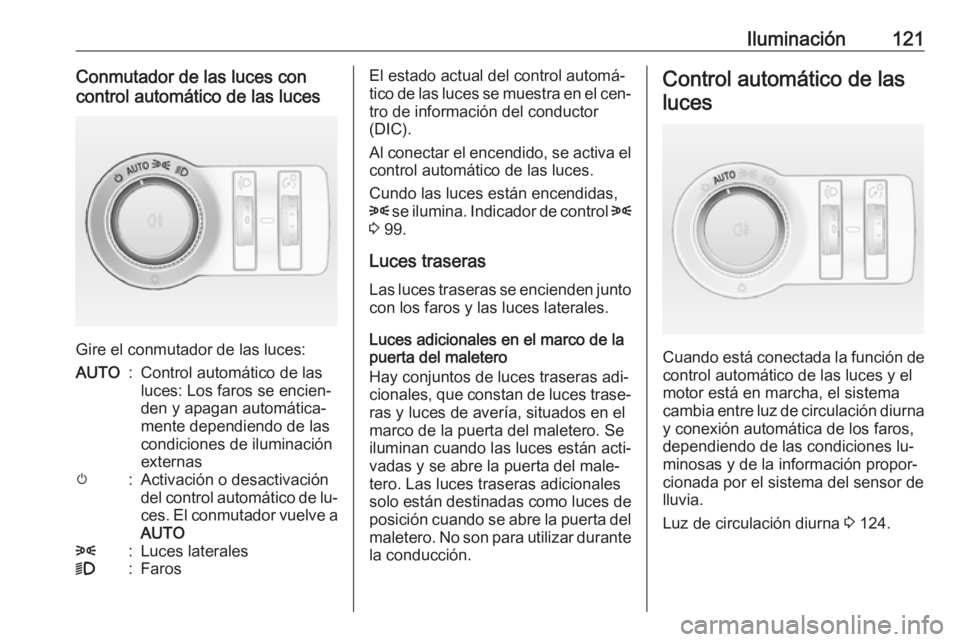 OPEL CASCADA 2016 Manual de Instrucciones (in Spanish) Iluminación121Conmutador de las luces con
control automático de las luces
Gire el conmutador de las luces:
AUTO:Control automático de las
luces: Los faros se encien‐
den y apagan automática‐
m OPEL CASCADA 2016 Manual de Instrucciones (in Spanish) Iluminación121Conmutador de las luces con
control automático de las luces
Gire el conmutador de las luces:
AUTO:Control automático de las
luces: Los faros se encien‐
den y apagan automática‐
m