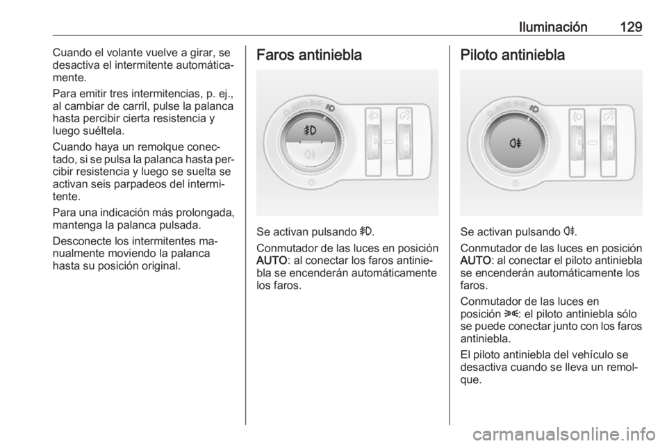 OPEL CASCADA 2016  Manual de Instrucciones (in Spanish) Iluminación129Cuando el volante vuelve a girar, se
desactiva el intermitente automática‐
mente.
Para emitir tres intermitencias, p. ej.,
al cambiar de carril, pulse la palanca
hasta percibir ciert