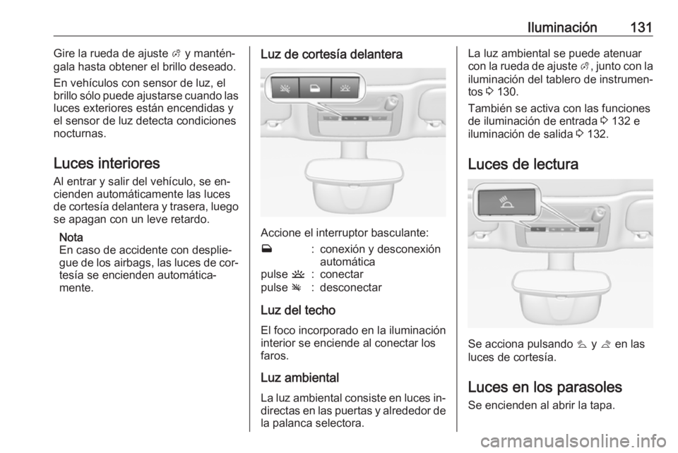 OPEL CASCADA 2016 Manual de Instrucciones (in Spanish) Iluminación131Gire la rueda de ajuste A y mantén‐
gala hasta obtener el brillo deseado.
En vehículos con sensor de luz, el
brillo sólo puede ajustarse cuando las luces exteriores están encendid OPEL CASCADA 2016 Manual de Instrucciones (in Spanish) Iluminación131Gire la rueda de ajuste A y mantén‐
gala hasta obtener el brillo deseado.
En vehículos con sensor de luz, el
brillo sólo puede ajustarse cuando las luces exteriores están encendid