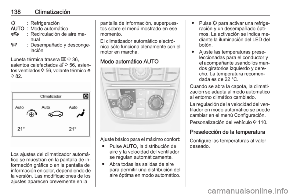 OPEL CASCADA 2016  Manual de Instrucciones (in Spanish) 138Climatizaciónn:RefrigeraciónAUTO:Modo automático4:Recirculación de aire ma‐
nualV:Desempañado y desconge‐
lación
Luneta térmica trasera  Ü 3  36,
asientos calefactados  ß 3  56, asien