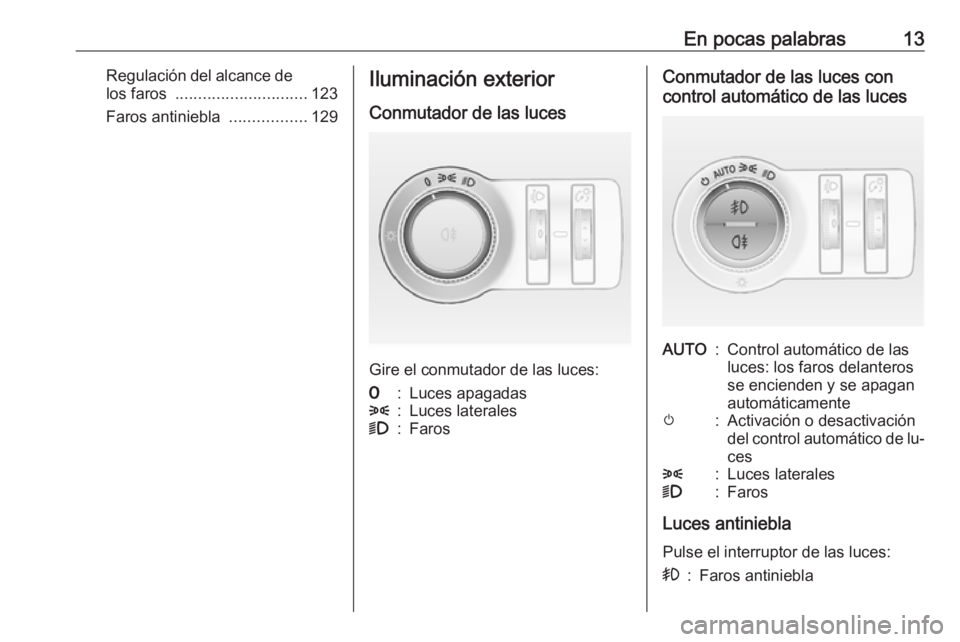 OPEL CASCADA 2016 Manual de Instrucciones (in Spanish) En pocas palabras13Regulación del alcance delos faros ............................. 123
Faros antiniebla .................129Iluminación exterior
Conmutador de las luces
Gire el conmutador de las OPEL CASCADA 2016 Manual de Instrucciones (in Spanish) En pocas palabras13Regulación del alcance delos faros ............................. 123
Faros antiniebla .................129Iluminación exterior
Conmutador de las luces
Gire el conmutador de las