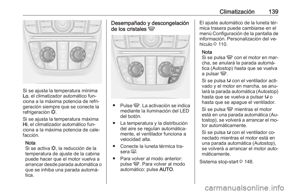 OPEL CASCADA 2016 Manual de Instrucciones (in Spanish) Climatización139
Si se ajusta la temperatura mínima
Lo , el climatizador automático fun‐
ciona a la máxima potencia de refri‐
geración siempre que se conecte la
refrigeración n.
Si se ajust OPEL CASCADA 2016 Manual de Instrucciones (in Spanish) Climatización139
Si se ajusta la temperatura mínima
Lo , el climatizador automático fun‐
ciona a la máxima potencia de refri‐
geración siempre que se conecte la
refrigeración n.
Si se ajust