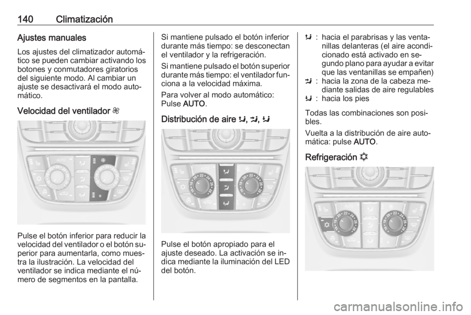 OPEL CASCADA 2016  Manual de Instrucciones (in Spanish) 140ClimatizaciónAjustes manuales
Los ajustes del climatizador automá‐
tico se pueden cambiar activando los
botones y conmutadores giratorios
del siguiente modo. Al cambiar un
ajuste se desactivar