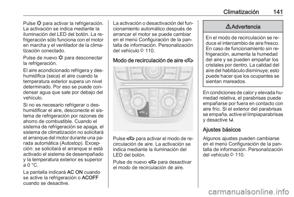 OPEL CASCADA 2016  Manual de Instrucciones (in Spanish) Climatización141Pulse n para activar la refrigeración.
La activación se indica mediante la
iluminación del LED del botón. La re‐ frigeración sólo funciona con el motor
en marcha y el ventilad